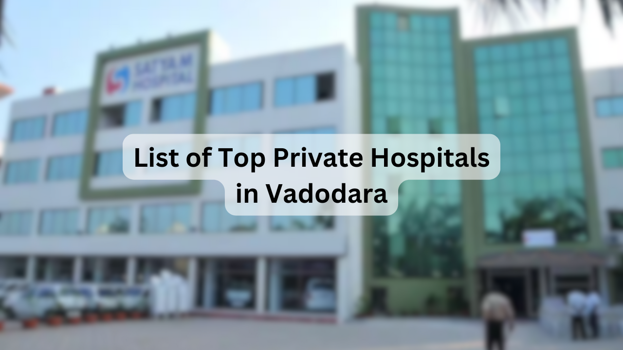 List of Top Private Hospitals in Vadodara – Key Facilities, Specialties, Address & Contact Details
