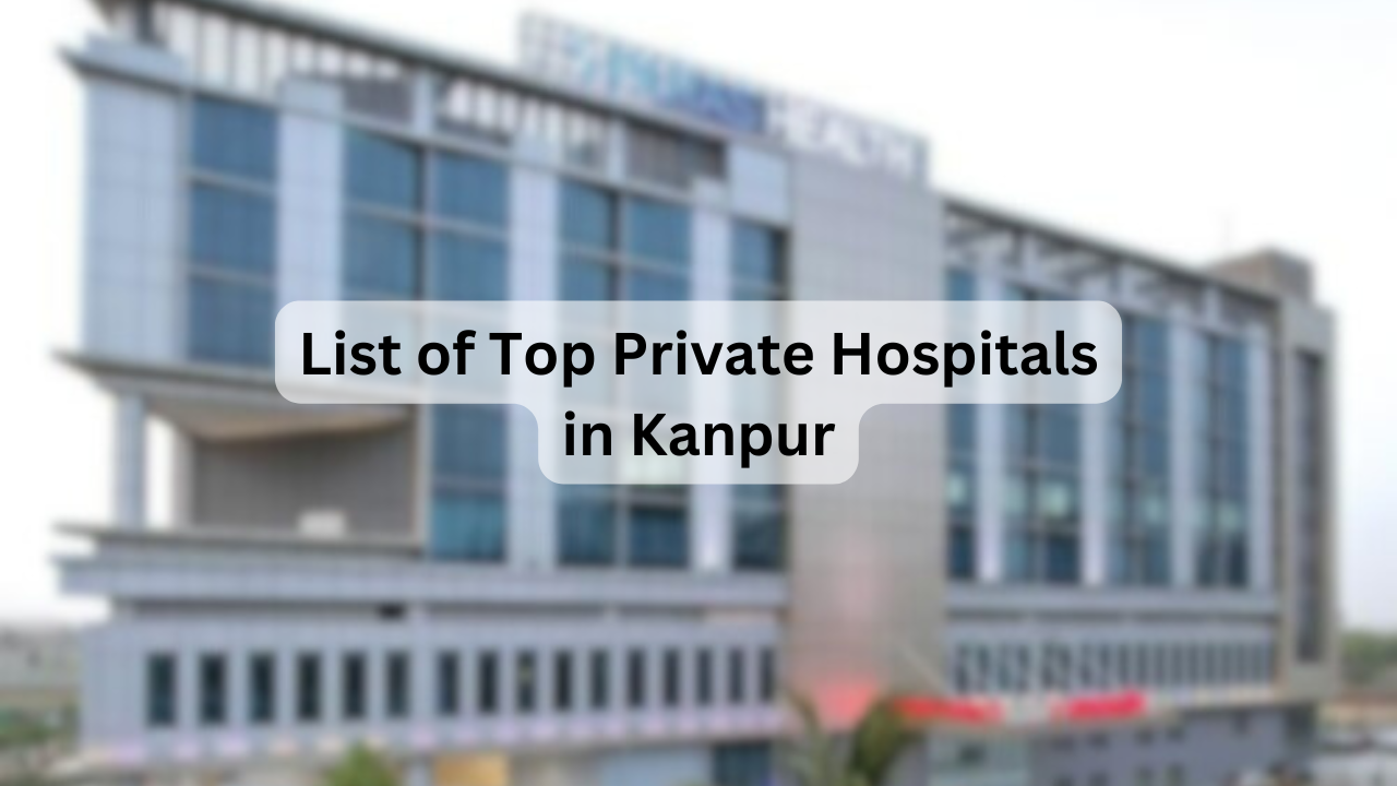 List of Top Private Hospitals in Kanpur – Key Facilities, Specialties, Address & Contact Details
