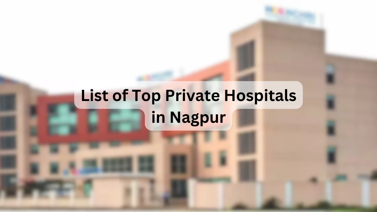 List of Top Private Hospitals in Nagpur – Key Facilities, Specialties, Address & Contact Details