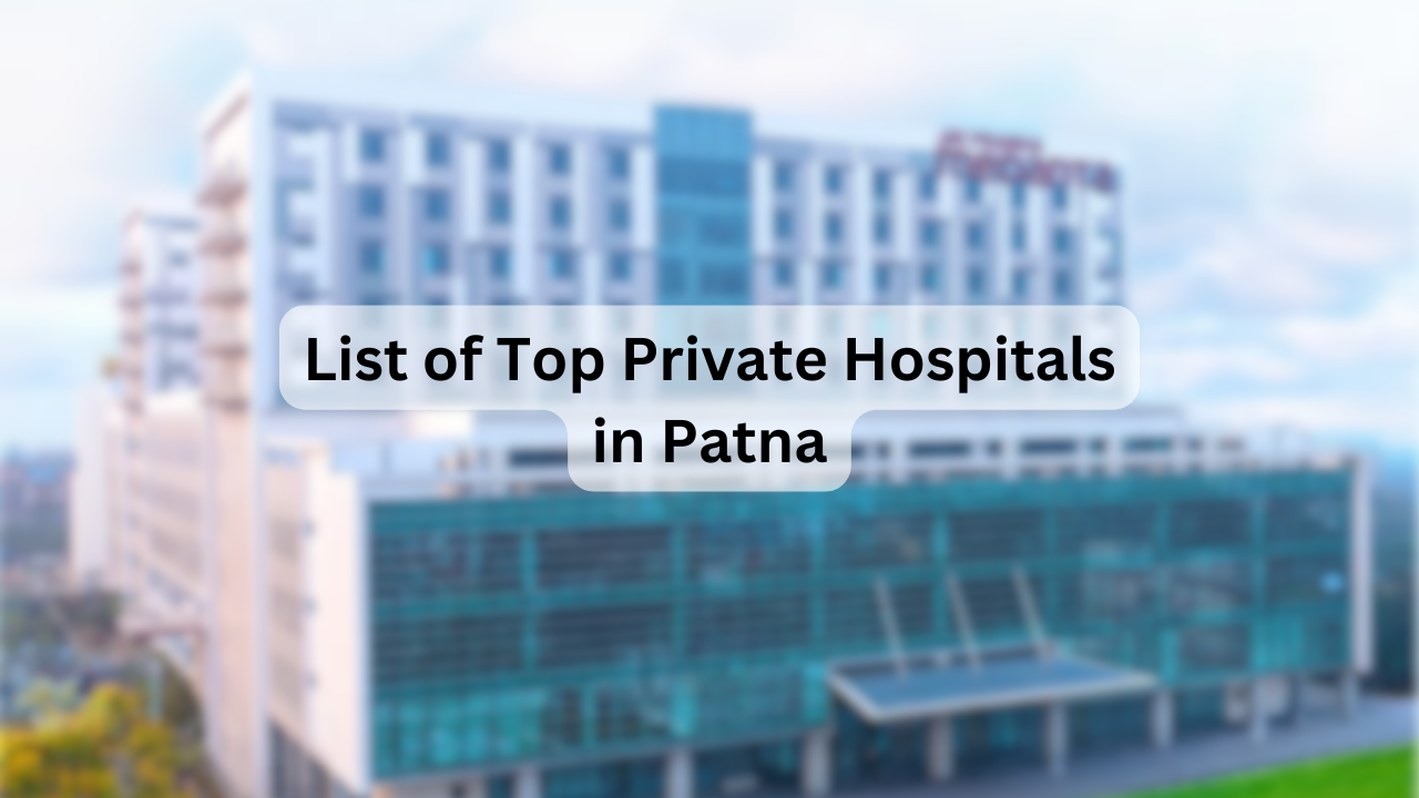 List of Top Private Hospitals in Patna – Key Facilities, Specialties, Address & Contact Details
