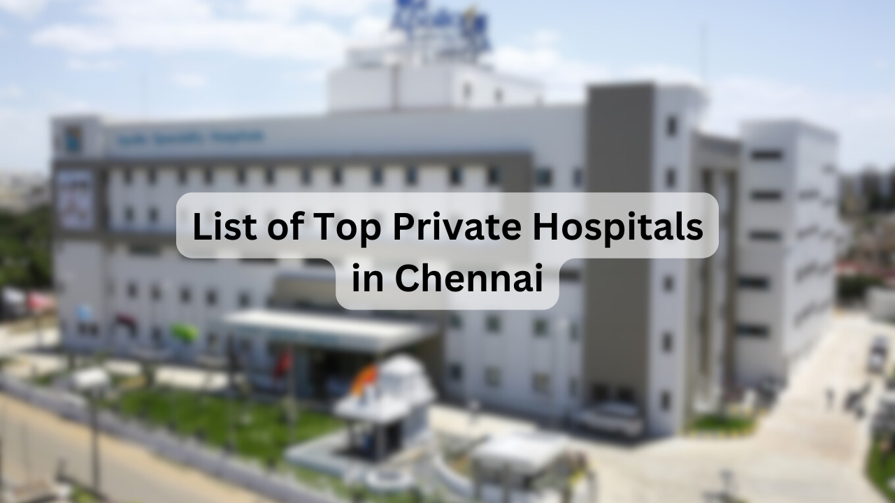 List of Top Private Hospitals in Chennai – Key Facilities, Specialties, Address & Contact Details