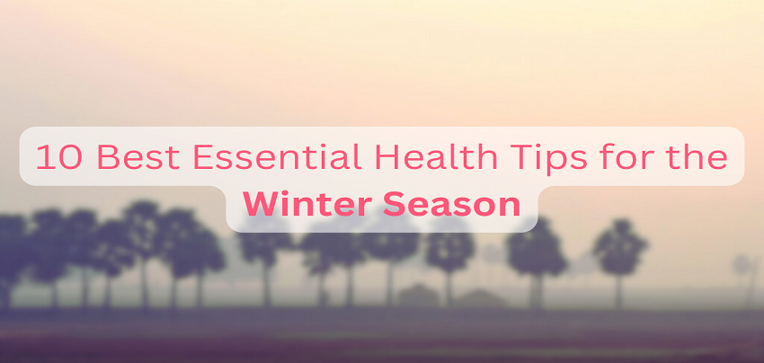 10 Best Essential Health Tips for the Winter Season