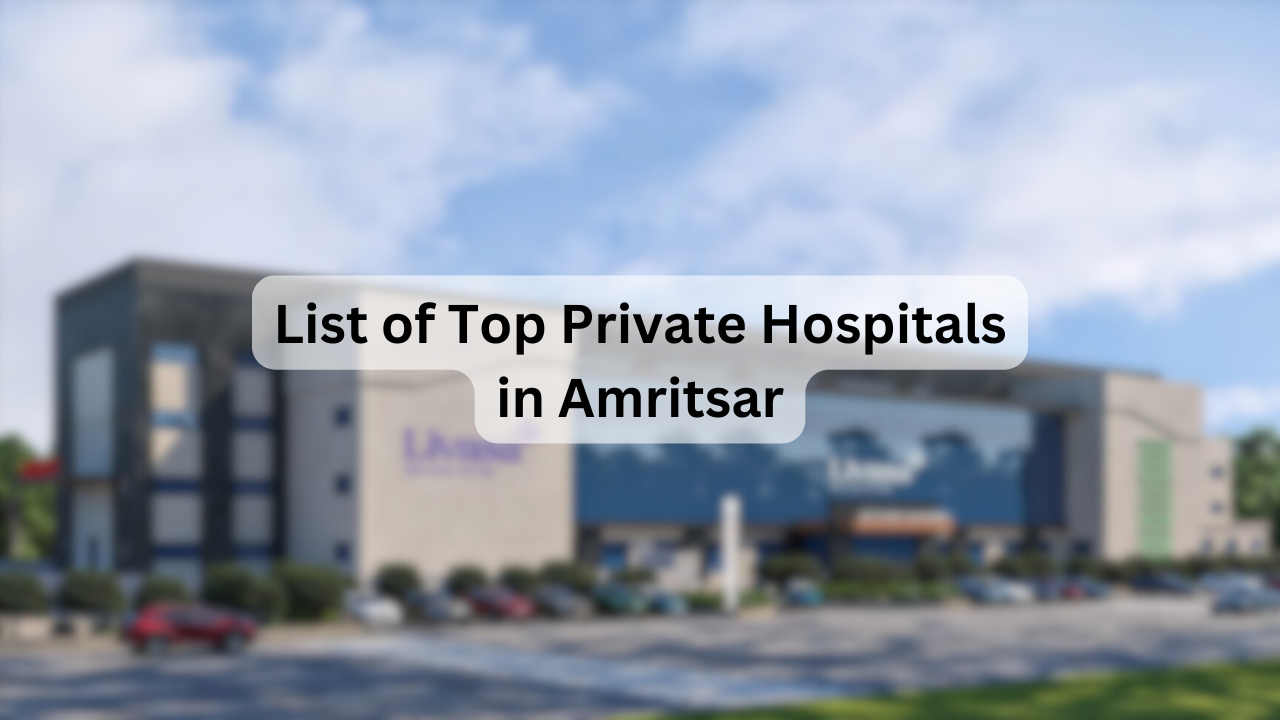 List of Top Private Hospitals in Amritsar – Key Facilities, Specialties, Address & Contact Details