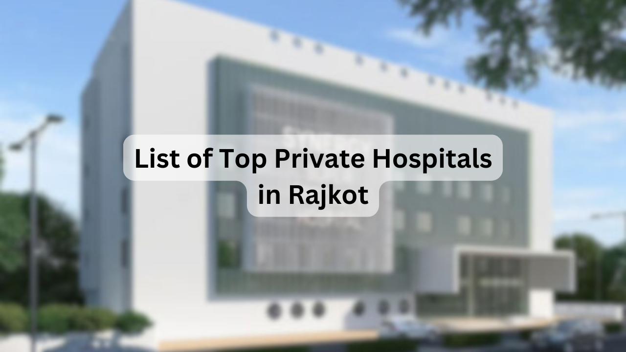 List of Top Private Hospitals in Rajkot – Key Facilities, Specialties, Address & Contact Details