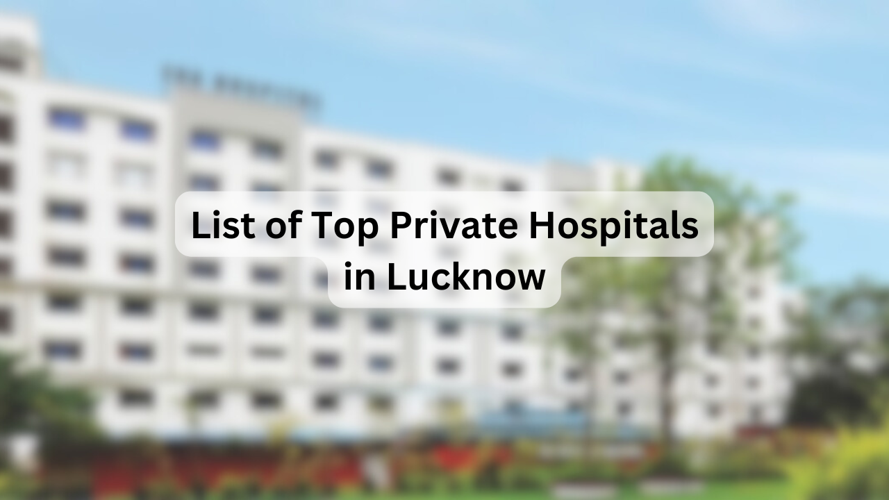 List of Top Private Hospitals in Lucknow – Key Facilities, Specialties, Address & Contact Details