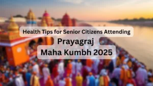 Health Tips for Senior Citizens Attending Prayagraj Maha Kumbh 2025