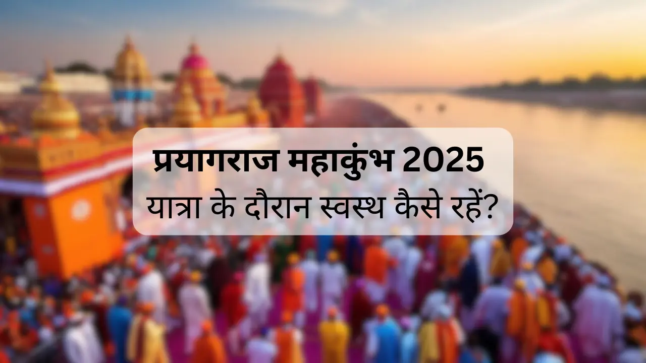 प्रयागराज महाकुंभ 2025 यात्रा के दौरान स्वस्थ कैसे रहें