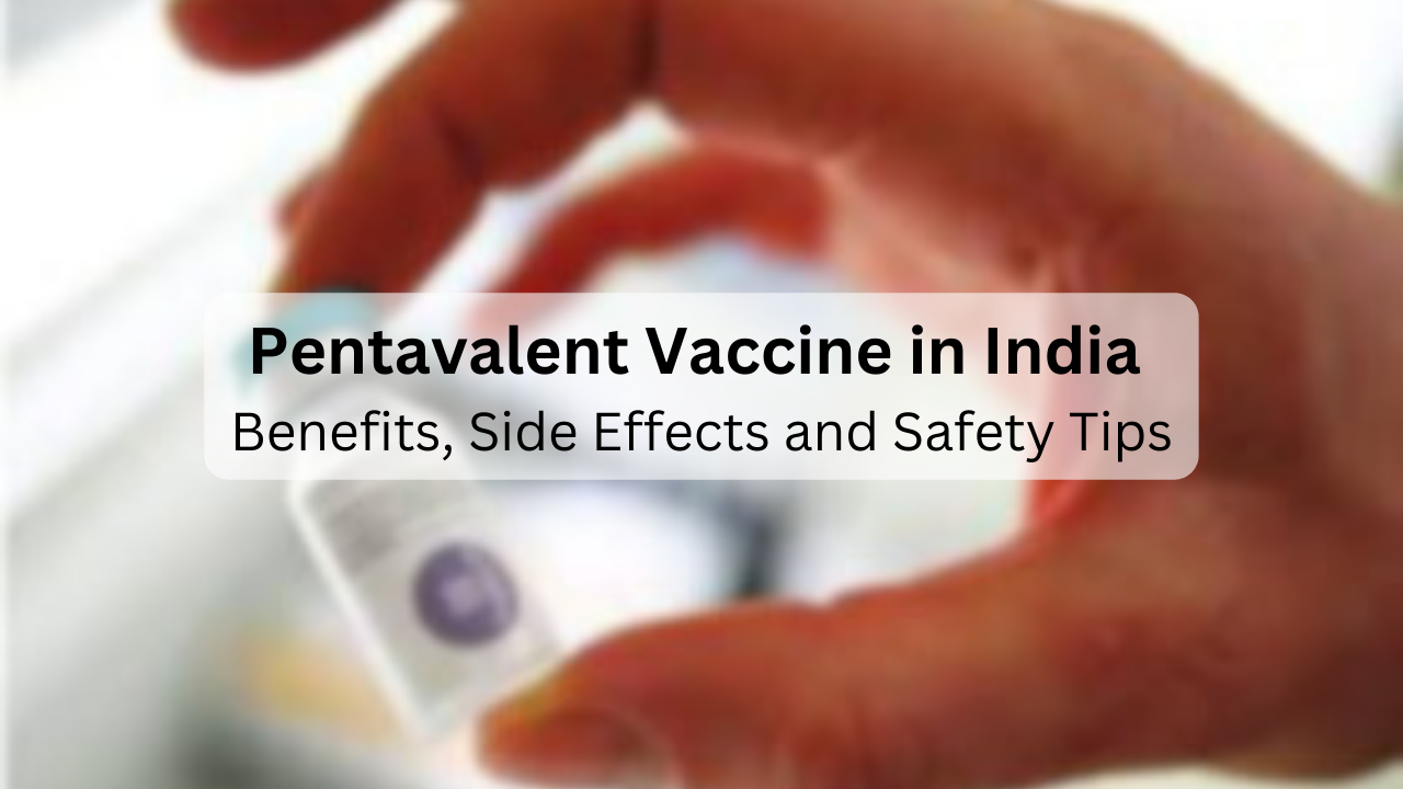 Pentavalent Vaccine in India: Benefits, Side Effects and Safety Tips